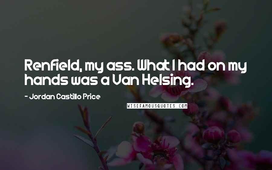 Jordan Castillo Price quotes: Renfield, my ass. What I had on my hands was a Van Helsing.