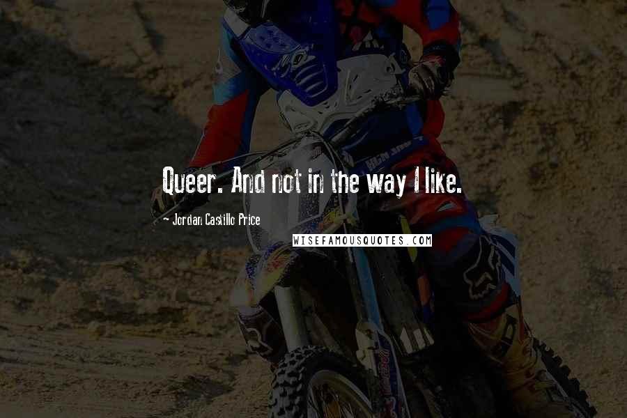 Jordan Castillo Price quotes: Queer. And not in the way I like.