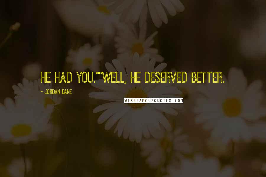 Jordan Dane quotes: He had you.""Well, he deserved better.