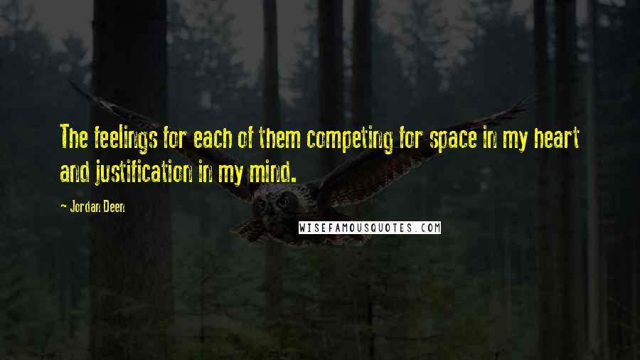 Jordan Deen quotes: The feelings for each of them competing for space in my heart and justification in my mind.