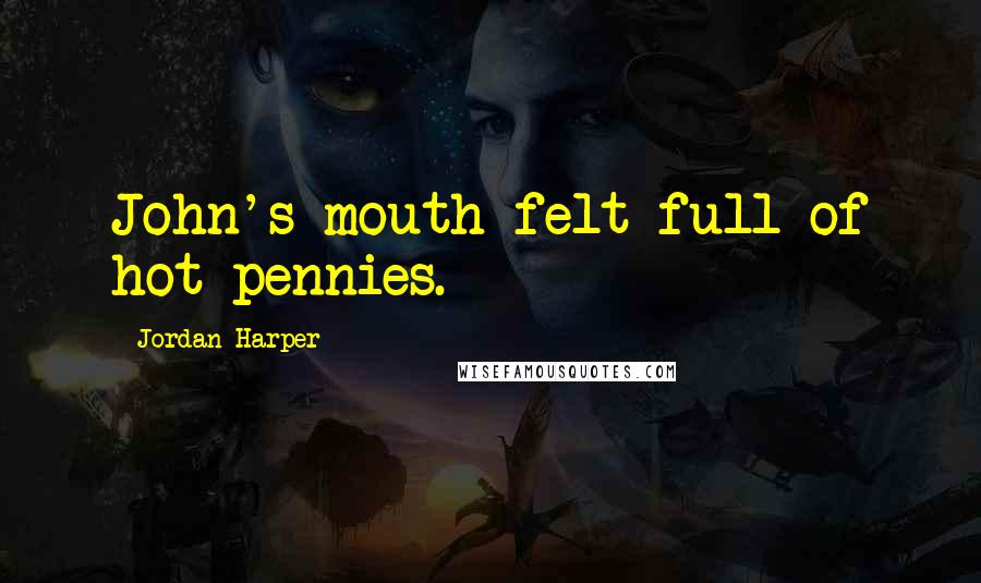 Jordan Harper quotes: John's mouth felt full of hot pennies.