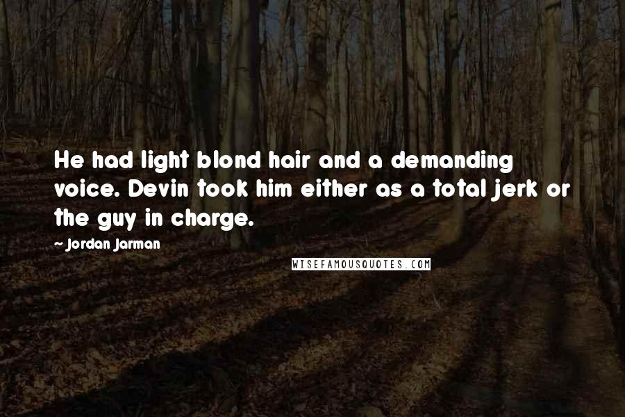 Jordan Jarman quotes: He had light blond hair and a demanding voice. Devin took him either as a total jerk or the guy in charge.