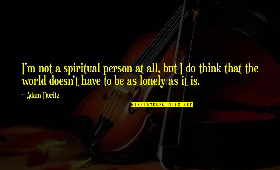 Jordan Kimball Quotes By Adam Duritz: I'm not a spiritual person at all, but Jordan Kimball Quotes By Adam Duritz: I'm not a spiritual person at all, but