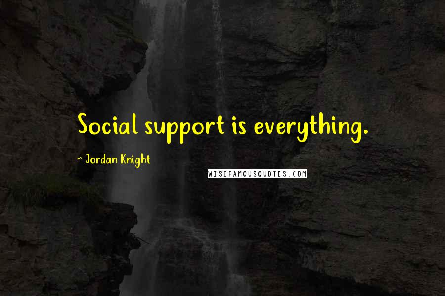 Jordan Knight quotes: Social support is everything.