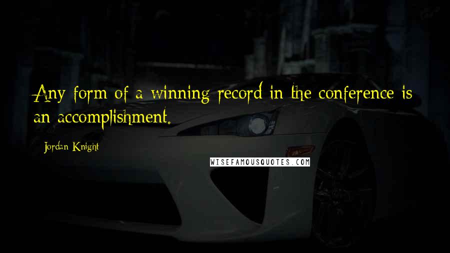 Jordan Knight quotes: Any form of a winning record in the conference is an accomplishment.