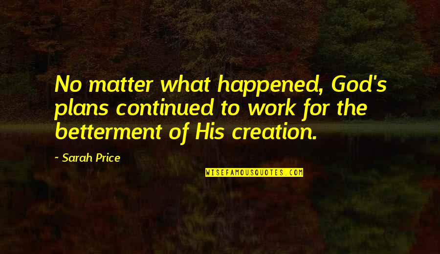 Jordan Larson Famous Quotes By Sarah Price: No matter what happened, God's plans continued to Jordan Larson Famous Quotes By Sarah Price: No matter what happened, God's plans continued to