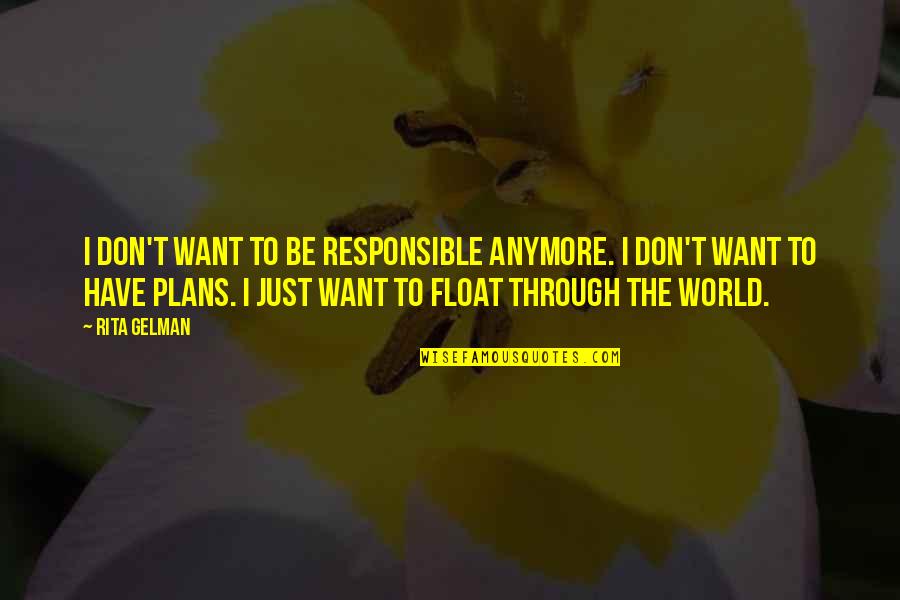 Jordan Larson Quotes By Rita Gelman: I don't want to be responsible anymore. I Jordan Larson Quotes By Rita Gelman: I don't want to be responsible anymore. I