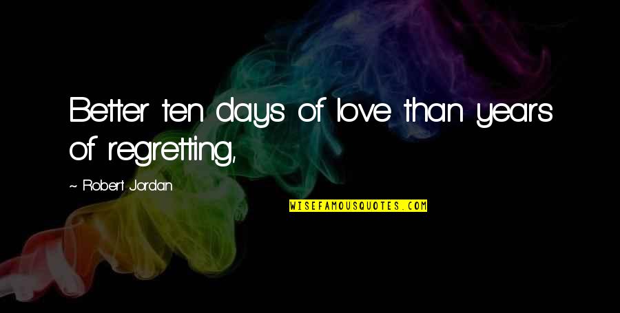 Jordan Love Quotes By Robert Jordan: Better ten days of love than years of