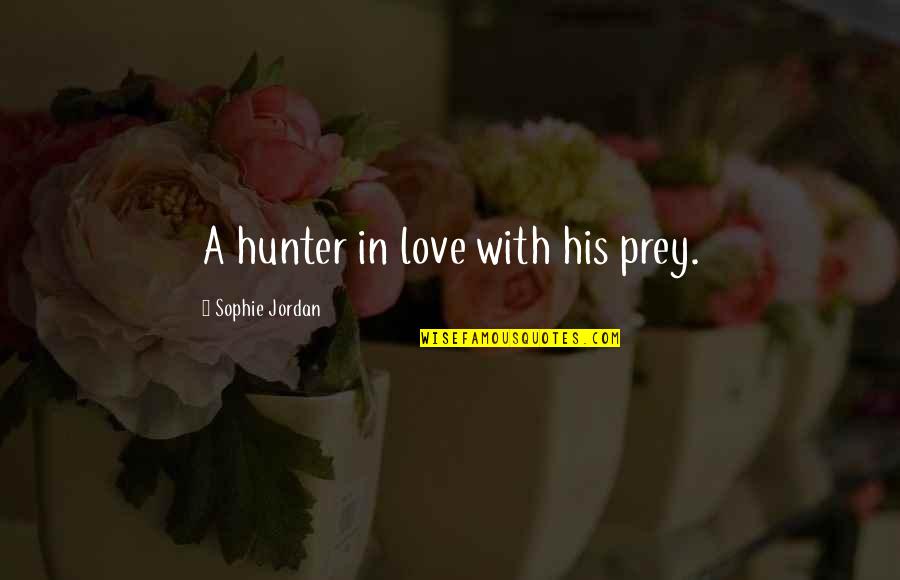 Jordan Love Quotes By Sophie Jordan: A hunter in love with his prey.