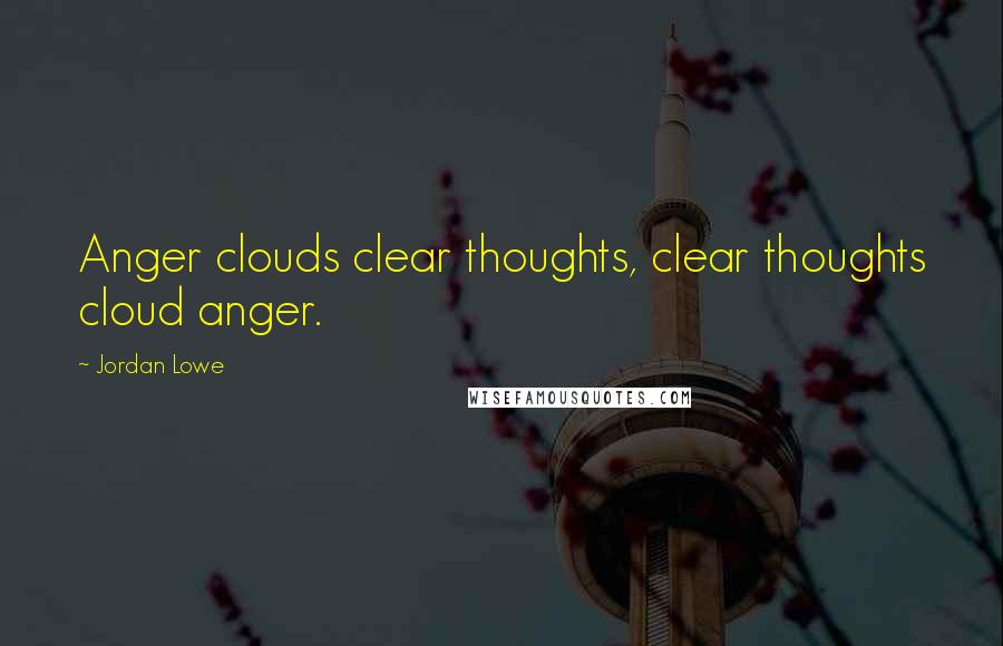 Jordan Lowe quotes: Anger clouds clear thoughts, clear thoughts cloud anger.