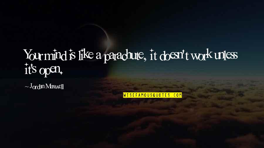 Jordan Maxwell Quotes By Jordan Maxwell: Your mind is like a parachute, it doesn't Jordan Maxwell Quotes By Jordan Maxwell: Your mind is like a parachute, it doesn't