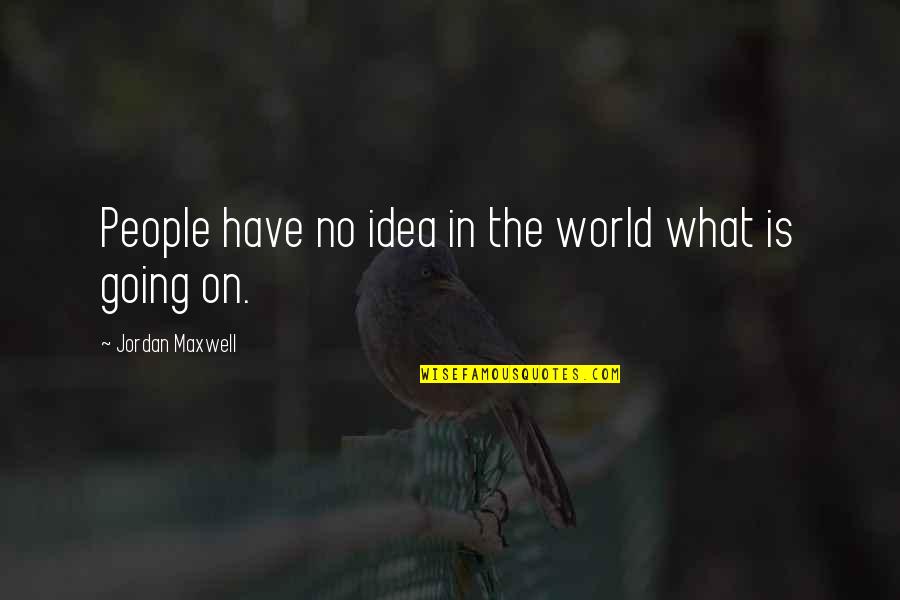 Jordan Maxwell Quotes By Jordan Maxwell: People have no idea in the world what
