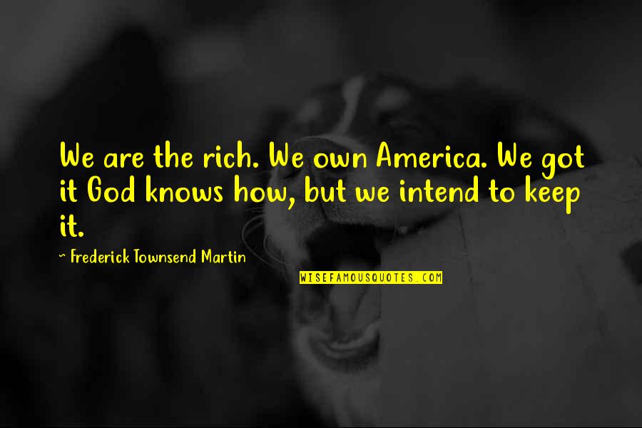 Jordan Mccann Quotes By Frederick Townsend Martin: We are the rich. We own America. We