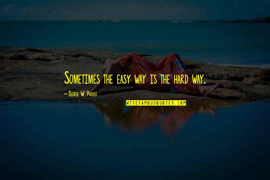 Jordan Mccann Quotes By George W. Parker: Sometimes the easy way is the hard way.