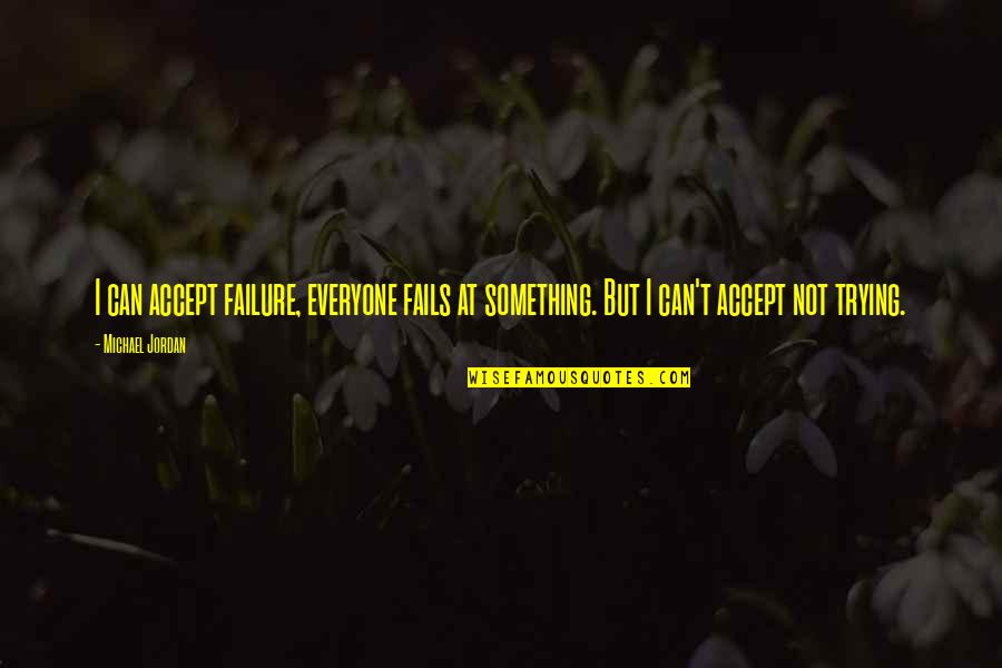 Jordan Michael Quotes By Michael Jordan: I can accept failure, everyone fails at something.