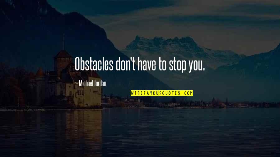 Jordan Michael Quotes By Michael Jordan: Obstacles don't have to stop you.