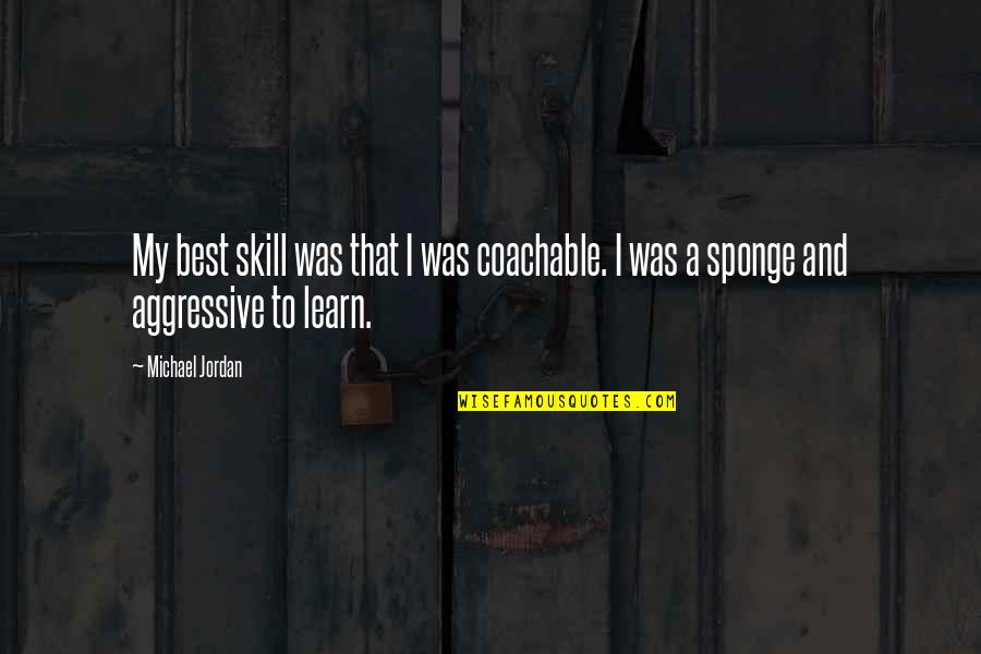 Jordan Michael Quotes By Michael Jordan: My best skill was that I was coachable.