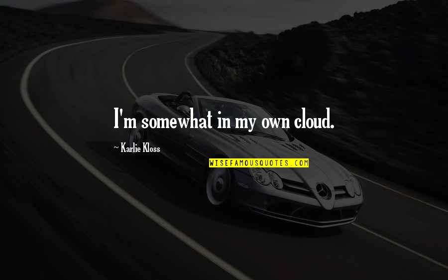 Jordan Peterson Weak Man Quotes By Karlie Kloss: I'm somewhat in my own cloud.