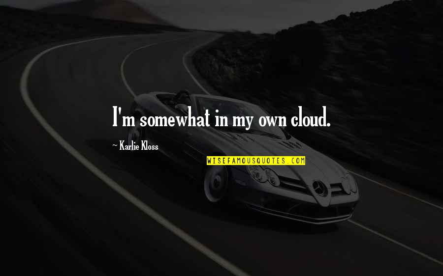 Jordan Peterson Weak Man Quotes By Karlie Kloss: I'm somewhat in my own cloud. Jordan Peterson Weak Man Quotes By Karlie Kloss: I'm somewhat in my own cloud.