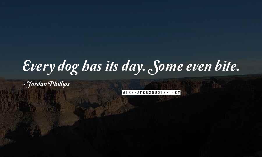 Jordan Phillips quotes: Every dog has its day. Some even bite.
