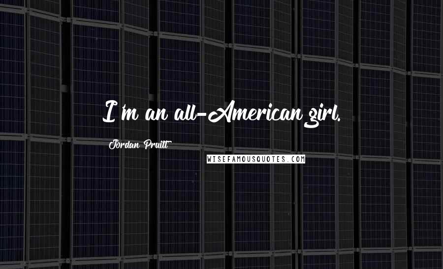 Jordan Pruitt quotes: I'm an all-American girl.