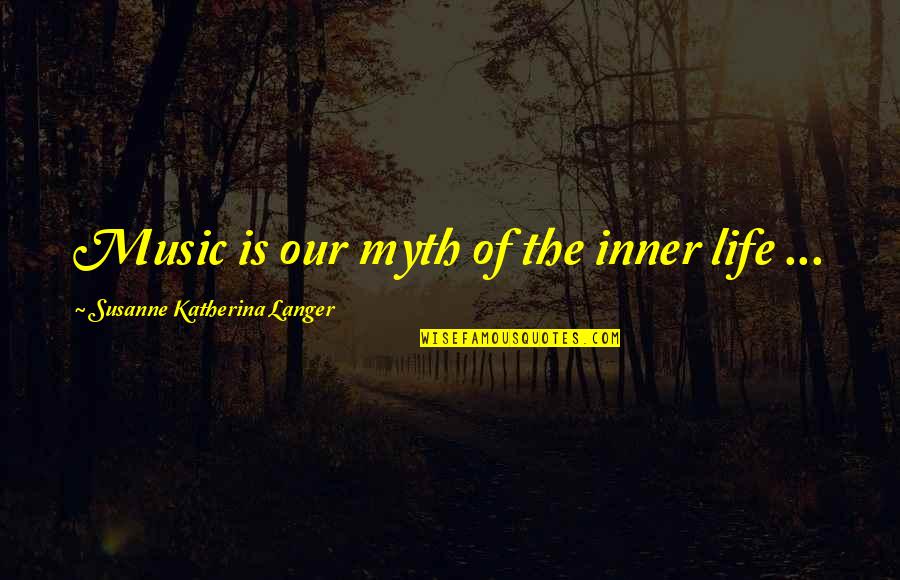 Jordan Romero Quotes By Susanne Katherina Langer: Music is our myth of the inner life
