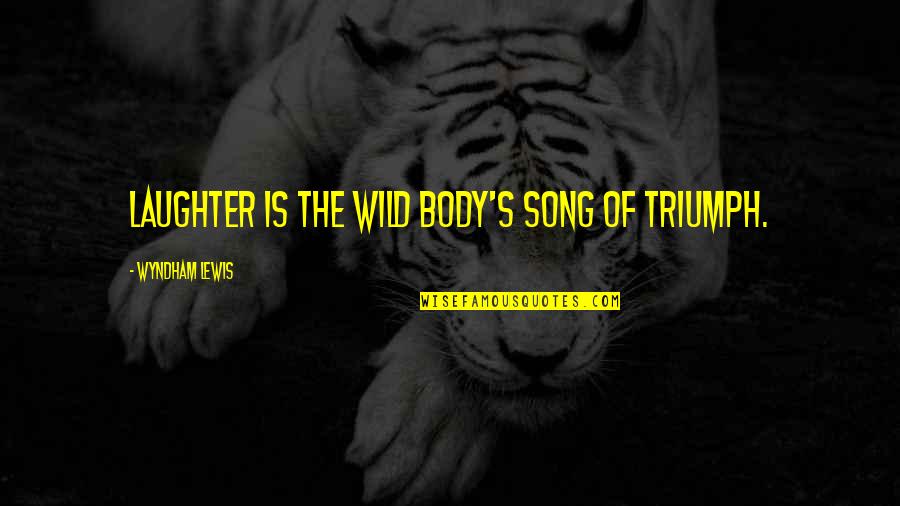 Jordan Ross Belfort Quotes By Wyndham Lewis: Laughter is the Wild Body's song of triumph.