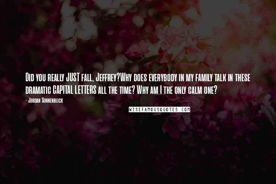 Jordan Sonnenblick quotes: Did you really JUST fall, Jeffrey?Why does everybody in my family talk in these dramatic CAPITAL LETTERS all the time? Why am I the only calm one?