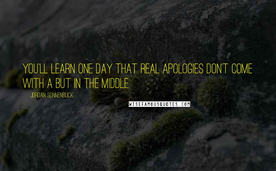 Jordan Sonnenblick quotes: You'll learn one day that real apologies don't come with a BUT in the middle.