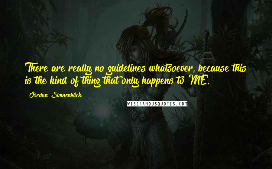 Jordan Sonnenblick quotes: There are really no guidelines whatsoever, because this is the kind of thing that only happens to ME.