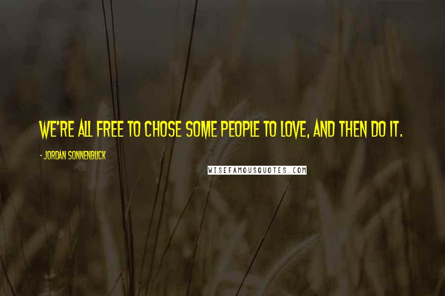 Jordan Sonnenblick quotes: We're all free to chose some people to love, and then do it.