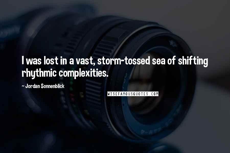 Jordan Sonnenblick quotes: I was lost in a vast, storm-tossed sea of shifting rhythmic complexities.