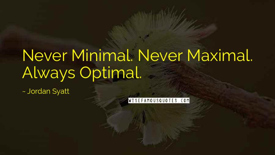 Jordan Syatt quotes: Never Minimal. Never Maximal. Always Optimal.