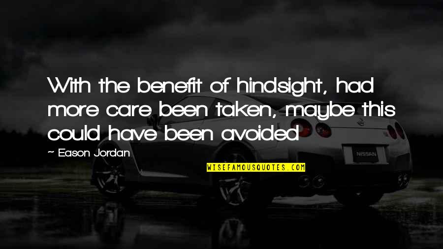 Jordan The Quotes By Eason Jordan: With the benefit of hindsight, had more care