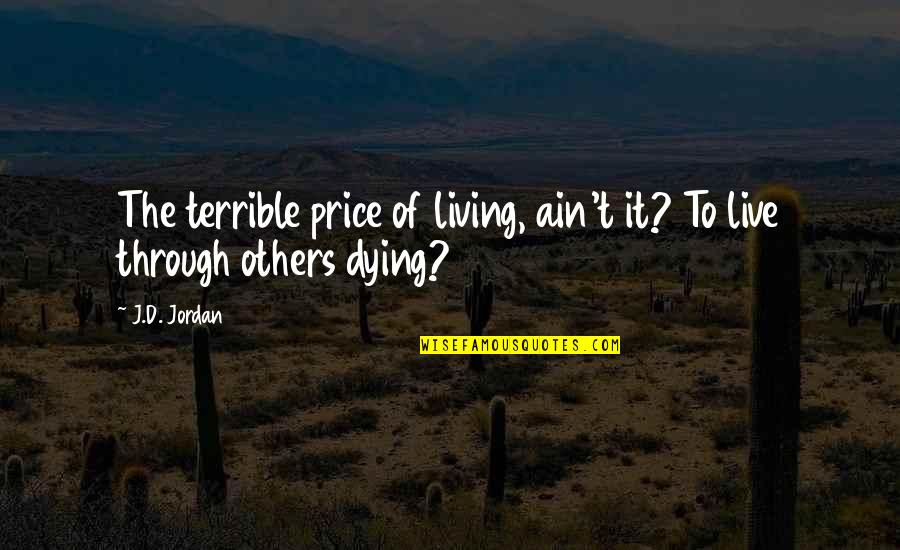 Jordan The Quotes By J.D. Jordan: The terrible price of living, ain't it? To