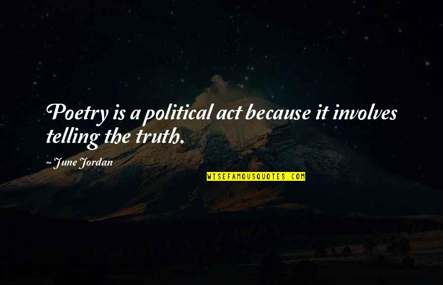 Jordan The Quotes By June Jordan: Poetry is a political act because it involves