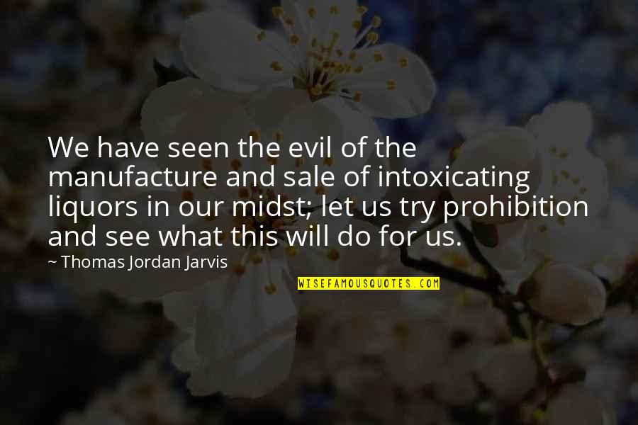 Jordan The Quotes By Thomas Jordan Jarvis: We have seen the evil of the manufacture