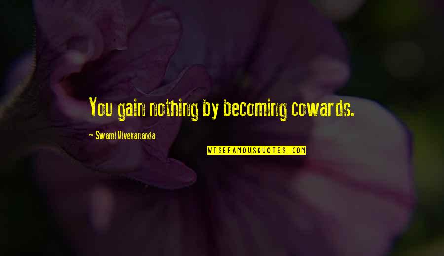 Jordan Tyrant Quote Quotes By Swami Vivekananda: You gain nothing by becoming cowards.