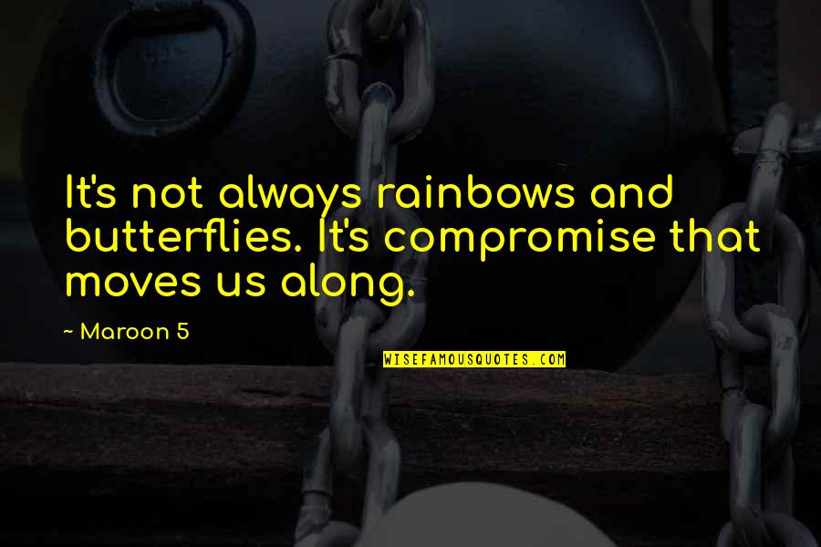 Jordana Bevan Quotes By Maroon 5: It's not always rainbows and butterflies. It's compromise