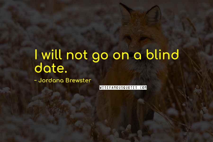 Jordana Brewster quotes: I will not go on a blind date.