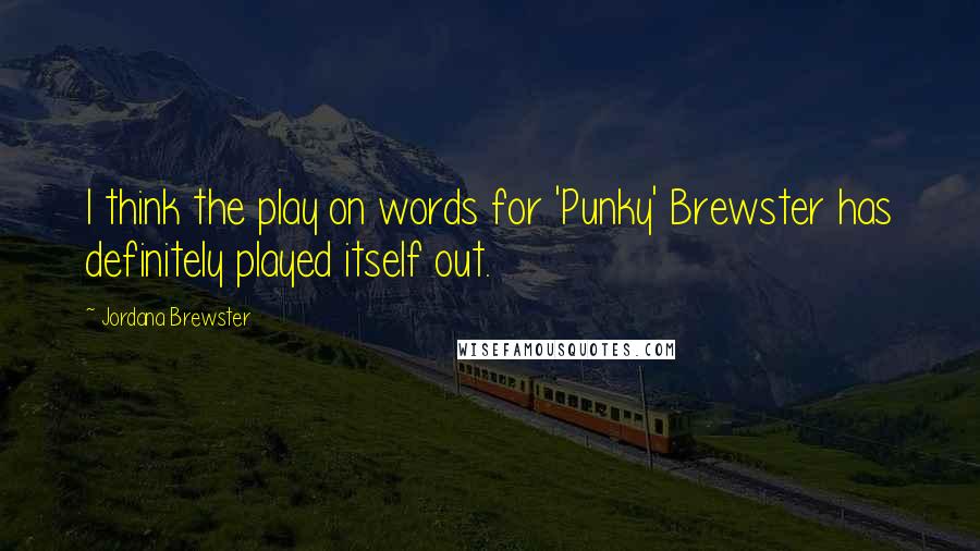 Jordana Brewster quotes: I think the play on words for 'Punky' Brewster has definitely played itself out.