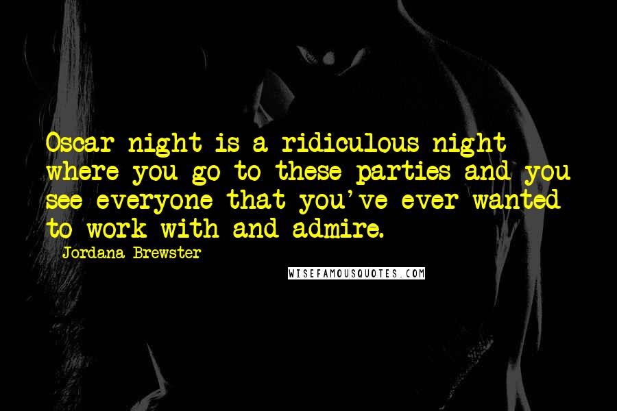 Jordana Brewster quotes: Oscar night is a ridiculous night where you go to these parties and you see everyone that you've ever wanted to work with and admire.