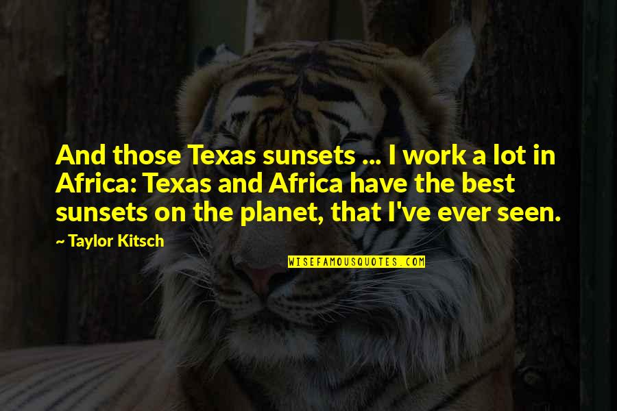 Jordanians Movement Quotes By Taylor Kitsch: And those Texas sunsets ... I work a