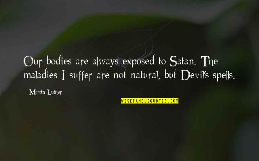 Jordanka Hristova Quotes By Martin Luther: Our bodies are always exposed to Satan. The