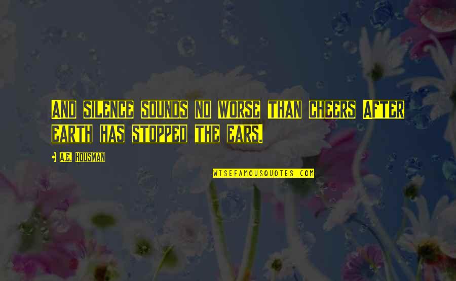 Jordankare Quotes By A.E. Housman: And silence sounds no worse than cheers After