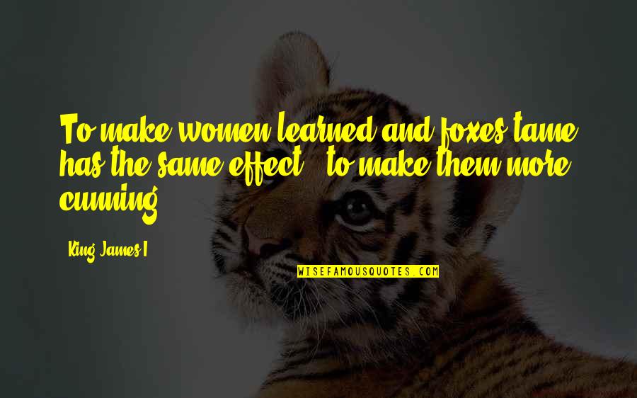 Jordankare Quotes By King James I: To make women learned and foxes tame has