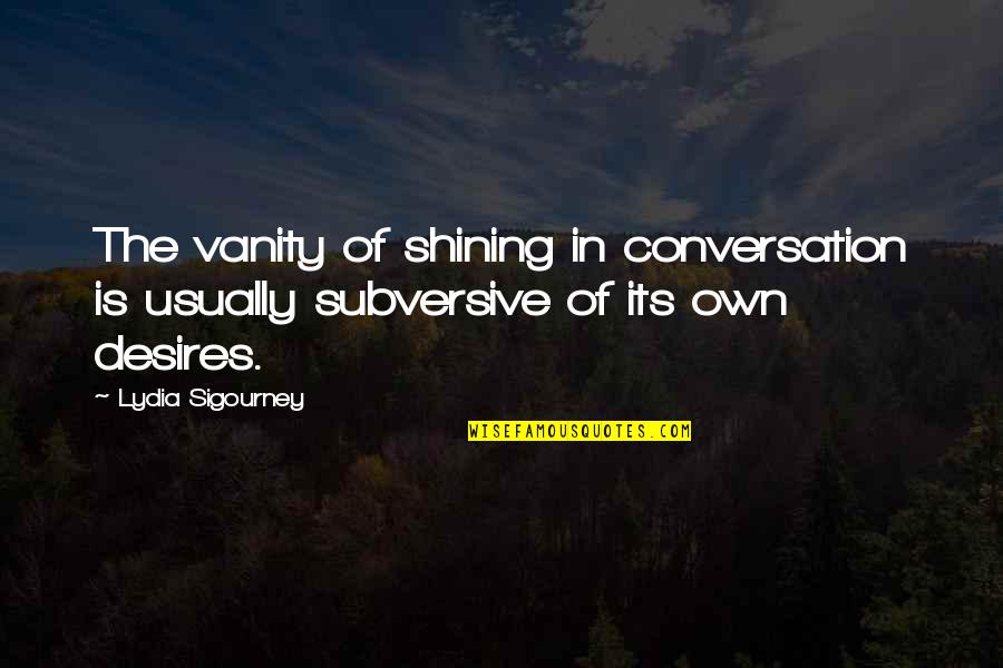 Jordanov Wines Quotes By Lydia Sigourney: The vanity of shining in conversation is usually