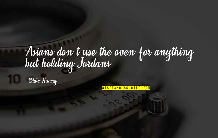 Jordans Quotes By Eddie Huang: Asians don't use the oven for anything but