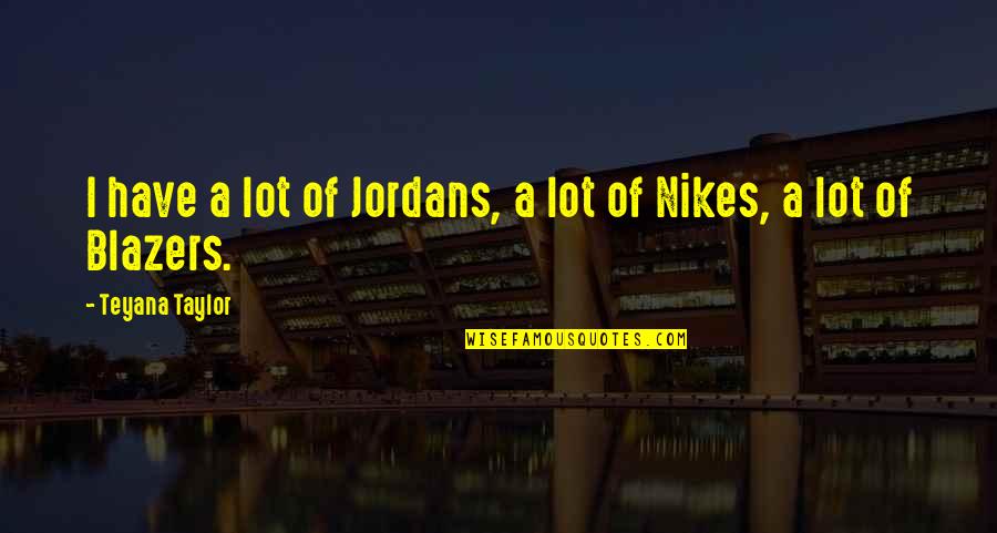 Jordans Quotes By Teyana Taylor: I have a lot of Jordans, a lot