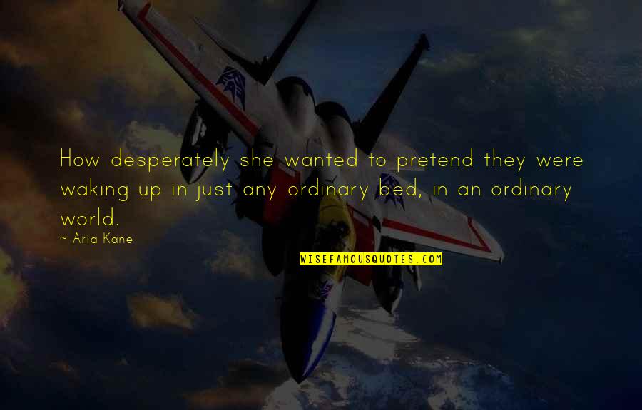 Jordee Kalk Quotes By Aria Kane: How desperately she wanted to pretend they were